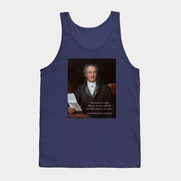 Johann Wolfgang von Goethe portrait and quote: Niemand ist mehr Sklave, als der sich für frei hält, ohne es zu sein. Tank Top by artbleed